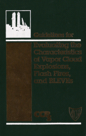 E-book, Guidelines for Evaluating the Characteristics of Vapor Cloud Explosions, Flash Fires, and BLEVEs, AIChe - American Institute of Chemical Engineers