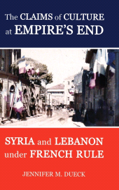 E-book, The Claims of Culture at Empire's End : Syria and Lebanon under French Rule, The British Academy