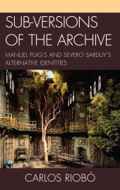 E-book, Sub-versions of the Archive : Manuel Puig's and Severo Sarduy's Alternative Identities, Bucknell University Press