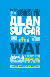 eBook, The Unauthorized Guide To Doing Business the Alan Sugar Way : 10 Secrets of the Boardroom's Toughest Interviewer, Capstone