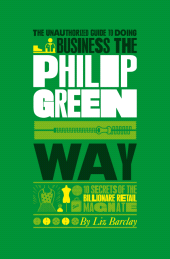 eBook, The Unauthorized Guide To Doing Business the Philip Green Way : 10 Secrets of the Billionaire Retail Magnate, Capstone