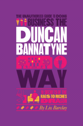 eBook, The Unauthorized Guide To Doing Business the Duncan Bannatyne Way : 10 Secrets of the Rags to Riches Dragon, Capstone