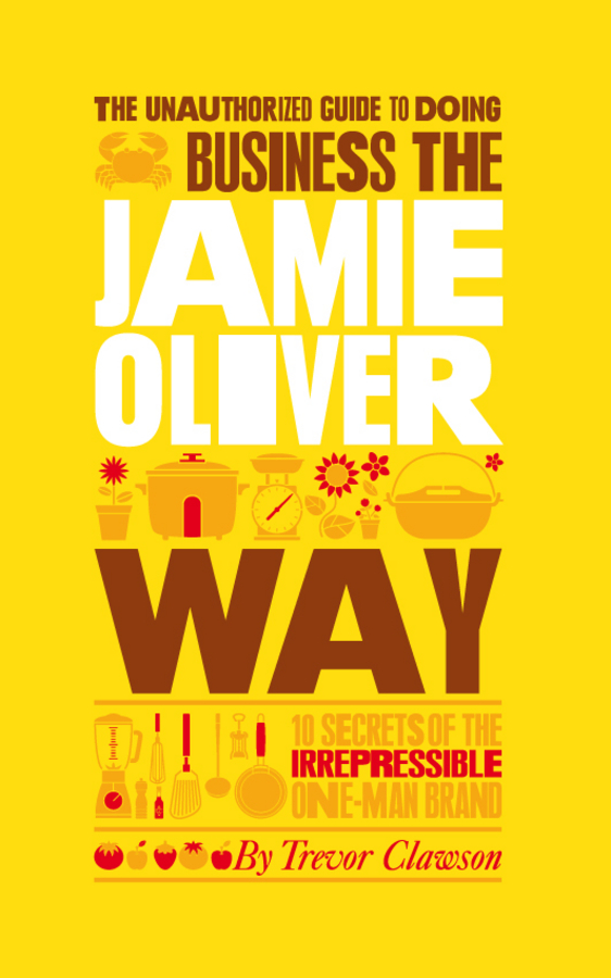 eBook, The Unauthorized Guide To Doing Business the Jamie Oliver Way : 10 Secrets of the Irrepressible One-Man Brand, Capstone