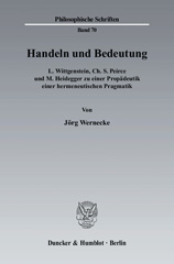 eBook, Handeln und Bedeutung. : L. Wittgenstein, Ch. S. Peirce und M. Heidegger zu einer Propädeutik einer hermeneutischen Pragmatik., Duncker & Humblot