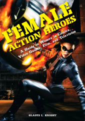 E-book, Female Action Heroes : A Guide to Women in Comics, Video Games, Film, and Television, Greenwood Press