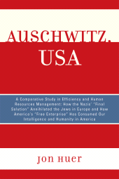 E-book, Auschwitz, USA : A Comparative Study in Efficiency and Human Resources Management: How the Nazis' Final Solution Annihilated the Jews in Europe and How America's 'Free Enterprise' Has Consumed Our Intelligence and Humanity in America, Hamilton Books