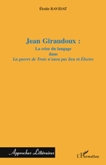E-book, Jean Giraudoux : la crise du langage dans La guerre de Troie n'aura pas lieu et Électre, L'Harmattan