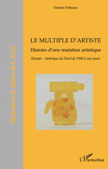 E-book, Le multiple d'artiste : histoire d'une mutation artistique : Europe, Amérique du Nord de 1985 à nos jours, Delleaux, Océane, 1975-, L'Harmattan