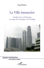E-book, La ville interactive : l'architecture et l'urbanisme au risque du numérique et de l'écologie, Wachter, Serge, L'Harmattan