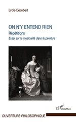 eBook, On n'y entend rien : répétitions : essai sur la musicalité dans la peinture, Decobert, Lydie, 1952-, L'Harmattan