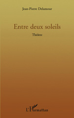 eBook, Entre deux soleils : Théâtre, Delamour, Jean-Pierre, L'Harmattan