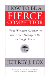 E-book, How to Be a Fierce Competitor : What Winning Companies and Great Managers Do in Tough Times, Jossey-Bass