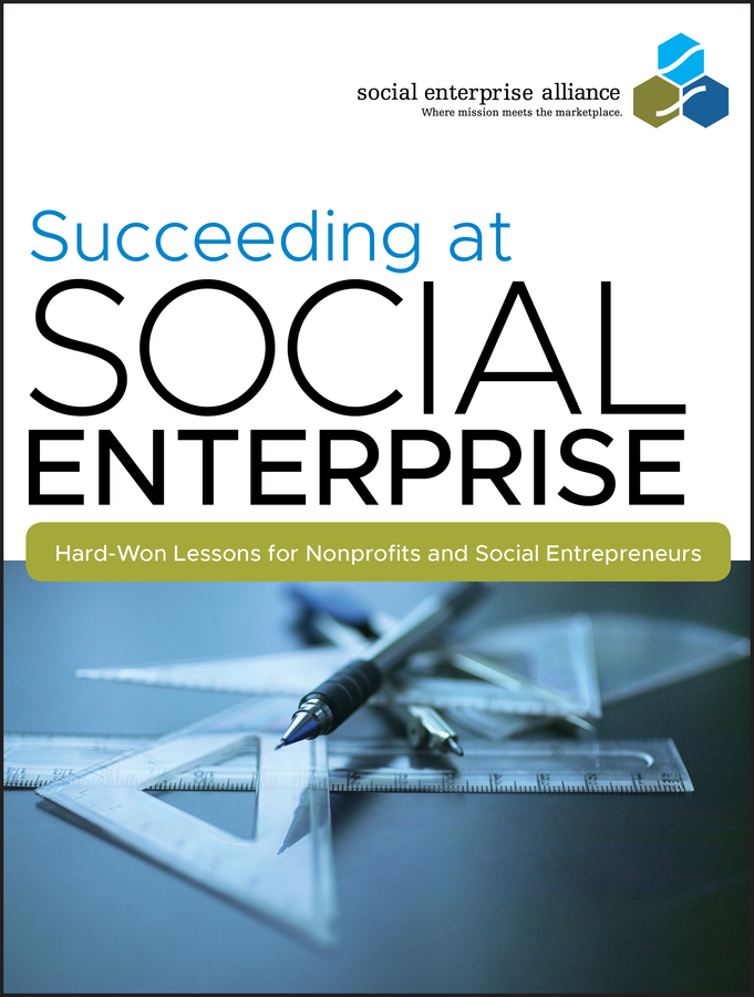 E-book, Succeeding at Social Enterprise : Hard-Won Lessons for Nonprofits and Social Entrepreneurs, Jossey-Bass