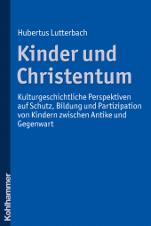 E-book, Kinder und Christentum : Kulturgeschichtliche Perspektiven auf Schutz, Bildung und Partizipation von Kindern zwischen Antike und Gegenwart, Kohlhammer Verlag