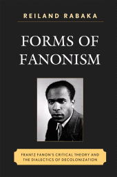 E-book, Forms of Fanonism : Frantz Fanon's Critical Theory and the Dialectics of Decolonization, Lexington Books
