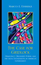 eBook, The Case for Gridlock : Democracy, Organized Power, and the Legal Foundations of American Government, Lexington Books