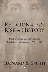 E-book, Religion and the Rise of History : Martin Luther and the Cultural Revolution in Germany, 1760-1810, The Lutterworth Press