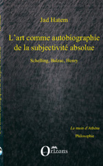 E-book, Art (l') comme autobiographie de la subjectivite absolue, Schelling, Balzac, Henry, Editions Orizons