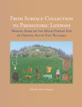 E-book, From Surface Collection to Prehistoric Lifeways : Making Sense of the Multi-Period Site of Orlovo, South East Bulgaria, Oxbow Books