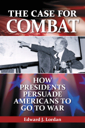 E-book, The Case for Combat : How Presidents Persuade Americans to Go to War, Praeger Publisher
