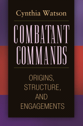 E-book, Combatant Commands : Origins, Structure, and Engagements, Praeger Publisher