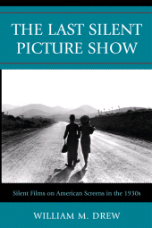 E-book, The Last Silent Picture Show : Silent Films on American Screens in the 1930s, Scarecrow Press