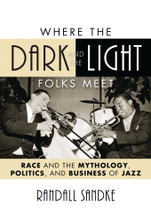 E-book, Where the Dark and the Light Folks Meet : Race and the Mythology, Politics, and Business of Jazz, Scarecrow Press