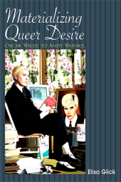 E-book, Materializing Queer Desire : Oscar Wilde to Andy Warhol, Glick, Elisa, SUNY Press - State University of New York Press