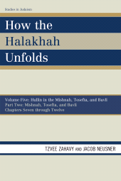 E-book, How the Halakhah Unfolds : Hullin in the Mishnah, Tosefta, and Bavli, Part Two: Mishnah, Tosefta, and Bavli, University Press of America