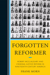 E-book, Forgotten Reformer : Robert McClaughry and Criminal Justice Reform in Nineteenth-Century America, University Press of America