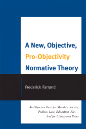 E-book, A New, Objective, Pro-Objectivity Normative Theory : An Objective Basis for Morality, Society, Politics, Law, Education, Etc.-And for Liberty and Peace, University Press of America