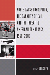 E-book, Noble Cause Corruption, the Banality of Evil, and the Threat to American Democracy, 1950-2008, University Press of America