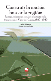E-book, Construir la nación, buscar la región : Paisaje, relaciones sociales e historia en la literatura del Valle del Cauca, 1880-1940, Universidad del Valle