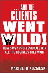 E-book, ..And the Clients Went Wild! : How Savvy Professionals Win All the Business They Want, Wiley