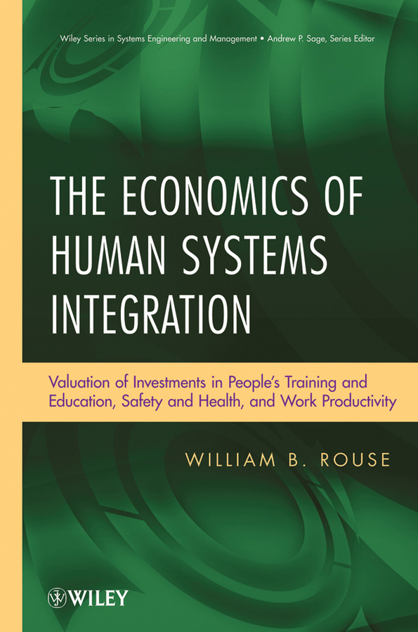 E-book, The Economics of Human Systems Integration : Valuation of Investments in PeopleïÂ¿Â½s Training and Education, Safety and Health, and Work Productivity, John Wiley & Sons