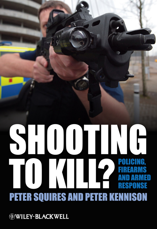 eBook, Shooting to Kill? : Policing, Firearms and Armed Response, John Wiley & Sons