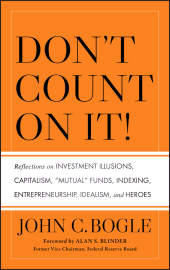 eBook, Don't Count on It! : Reflections on Investment Illusions, Capitalism, "Mutual" Funds, Indexing, Entrepreneurship, Idealism, and Heroes, John Wiley & Sons