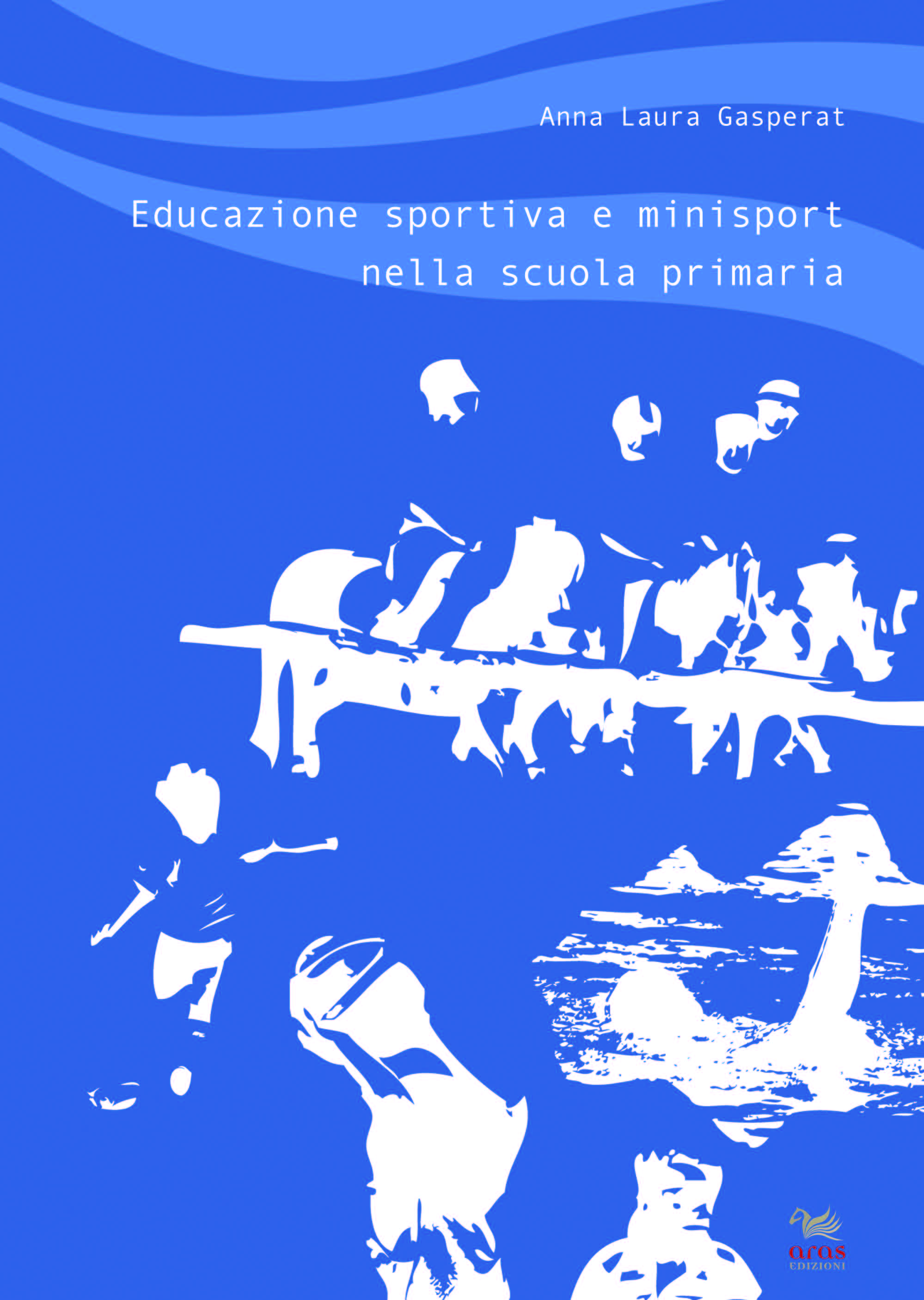 E-book, Educazione sportiva e minisport nella scuola primaria, Gasperat, A. Laura, Aras