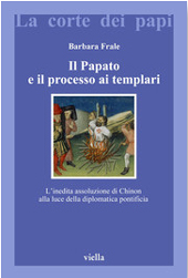 eBook, Il papato e il processo ai templari : l'inedita assoluzione di Chinon alla luce della diplomatica pontificia, Frale, Barbara, 1970-, Viella