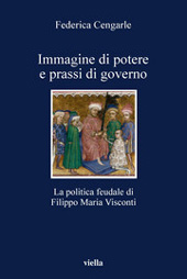 E-book, Immagine di potere e prassi di governo : la politica feudale di Filippo Maria Visconti, Cengarle, Federica, 1972, Viella