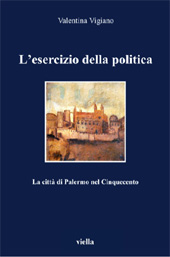 eBook, L'esercizio della politica : la città di Palermo nel Cinquecento, Vigiano, Valentina, Viella