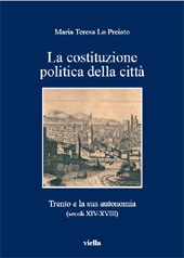 E-book, La costituzione politica della città : Trento e la sua autonomia, secoli XIV-XVIII, Lo Preiato, Maria Teresa, Viella