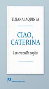 eBook, Ciao, Caterina : lettera sulla soglia, Iaquinta, Tiziana, Armando