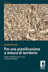 E-book, Per una pianificazione a misura di territorio : regole insediative, beni comuni e pratiche interattive, Perrone, Camilla, Firenze University Press