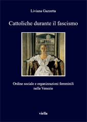 E-book, Cattoliche durante il fascismo : ordine sociale e organizzazioni femminili nelle Venezie, Viella