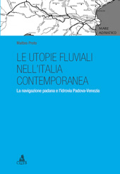 E-book, Le utopie fluviali nell'Italia contemporanea : la navigazione padana e l'idrovia Padova-Venezia 7, Proto, Matteo, CLUEB