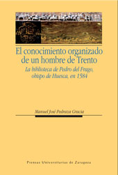 E-book, El conocimiento organizado de un hombre de Trento : la biblioteca de Pedro del Frago obispo de Huesca, en 1584, Prensas Universitarias de Zaragoza