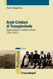 eBook, Arabi cristiani di Transgiordania : spazi politici e cultura tribale (1841-1922), Maggiolini, Paolo, 1981-, Franco Angeli