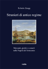 E-book, Stranieri di antico regime : mercanti, giudici e consoli nella Napoli del Settecento, Viella