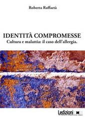 eBook, Identità compromesse : cultura e malattia : il caso dell'allergia, Raffaetà, Roberta, Ledizioni